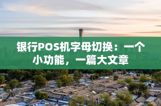 银行POS机字母切换：一个小功能，一篇大文章