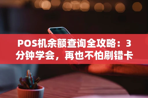 POS机余额查询全攻略：3分钟学会，再也不怕刷错卡！