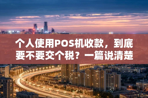 个人使用POS机收款，到底要不要交个税？一篇说清楚