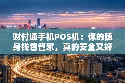 财付通手机POS机：你的随身钱包管家，真的安全又好用吗？