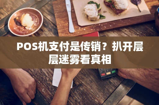 POS机支付是传销？扒开层层迷雾看真相
