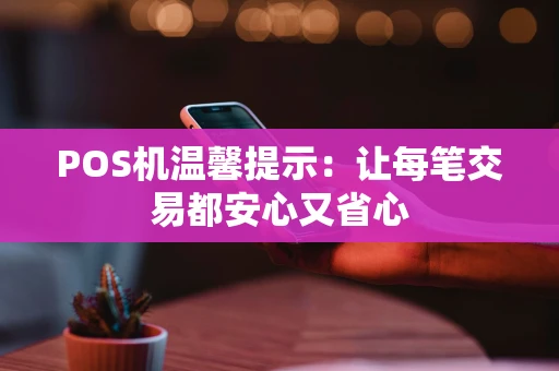POS机温馨提示：让每笔交易都安心又省心