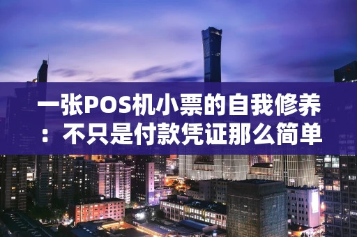 一张POS机小票的自我修养：不只是付款凭证那么简单