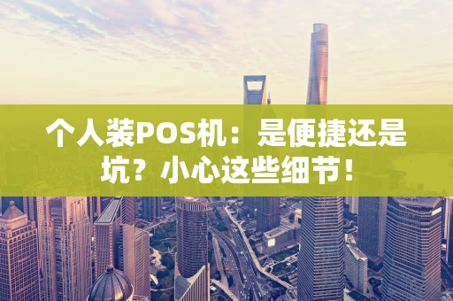 个人装POS机：是便捷还是坑？小心这些细节！