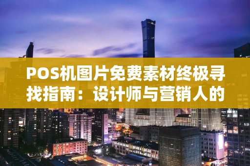 POS机图片免费素材终极寻找指南：设计师与营销人的宝藏资源库