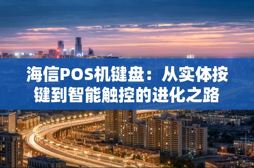 海信POS机键盘：从实体按键到智能触控的进化之路