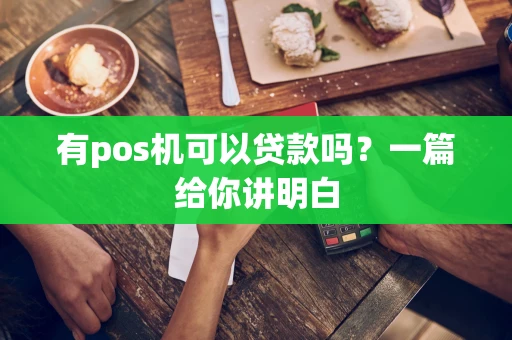 有pos机可以贷款吗？一篇给你讲明白
