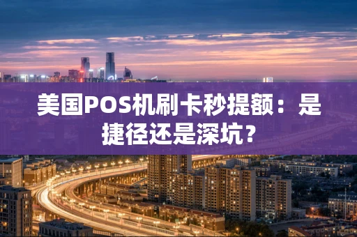 美国POS机刷卡秒提额：是捷径还是深坑？