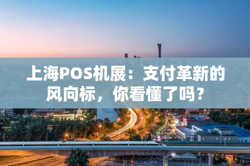 上海POS机展：支付革新的风向标，你看懂了吗？