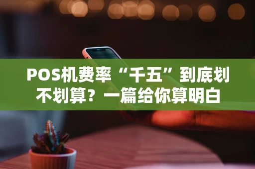 POS机费率“千五”到底划不划算？一篇给你算明白