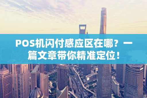POS机闪付感应区在哪？一篇文章带你精准定位！