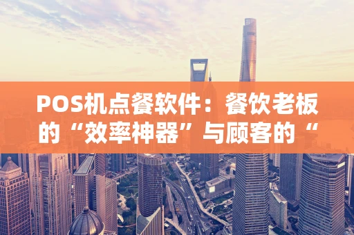 POS机点餐软件：餐饮老板的“效率神器”与顾客的“点餐新宠”