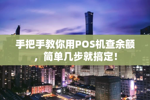 手把手教你用POS机查余额，简单几步就搞定！