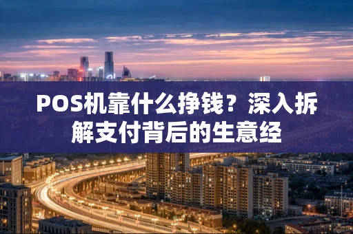 POS机靠什么挣钱？深入拆解支付背后的生意经