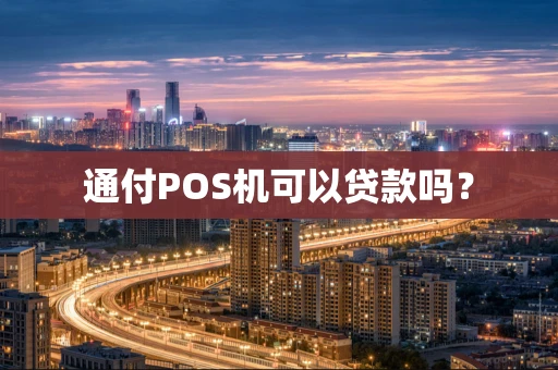 通付POS机可以贷款吗？