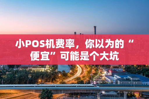 小POS机费率，你以为的“便宜”可能是个大坑