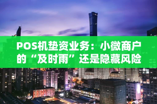 POS机垫资业务：小微商户的“及时雨”还是隐藏风险？