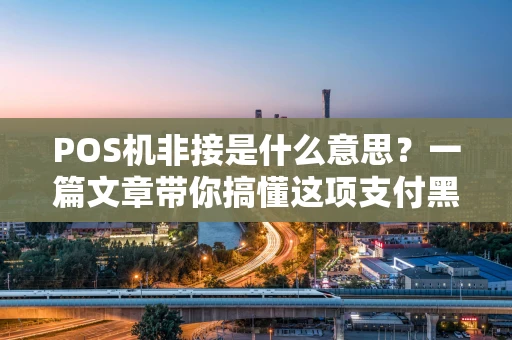 POS机非接是什么意思？一篇文章带你搞懂这项支付黑科技