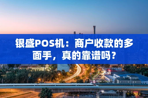 银盛POS机：商户收款的多面手，真的靠谱吗？