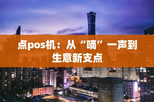 点pos机：从“嘀”一声到生意新支点
