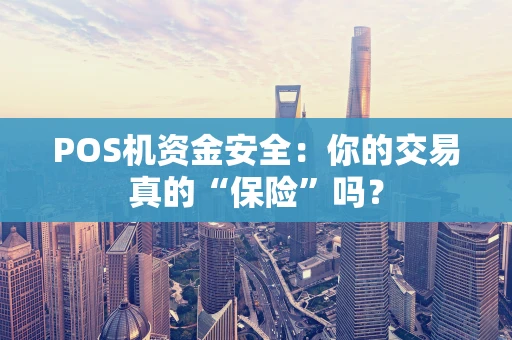 POS机资金安全：你的交易真的“保险”吗？