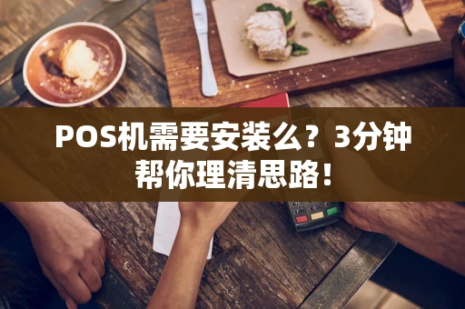 POS机需要安装么？3分钟帮你理清思路！