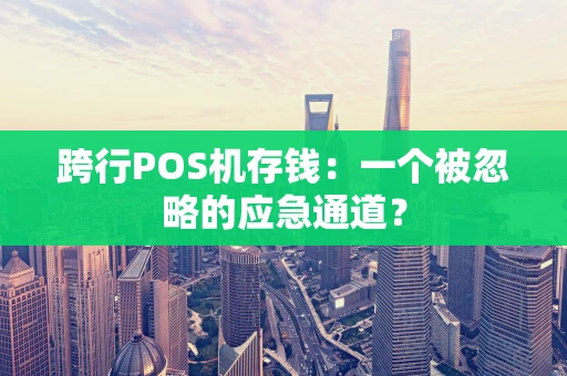 跨行POS机存钱：一个被忽略的应急通道？