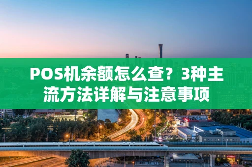 POS机余额怎么查？3种主流方法详解与注意事项