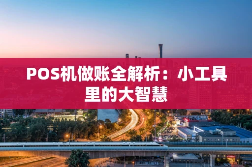 POS机做账全解析：小工具里的大智慧