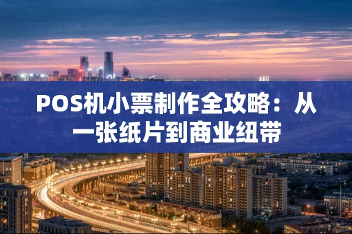 POS机小票制作全攻略：从一张纸片到商业纽带