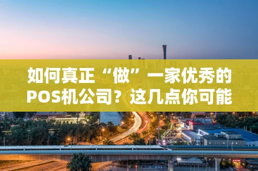 如何真正“做”一家优秀的POS机公司？这几点你可能没想到