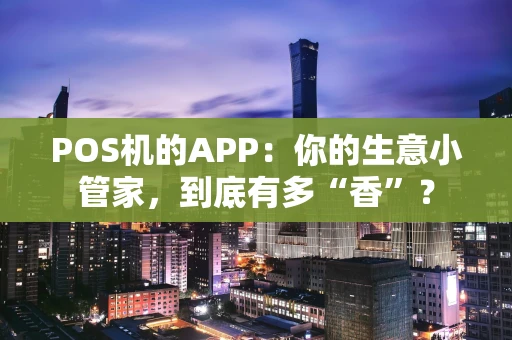 POS机的APP：你的生意小管家，到底有多“香”？