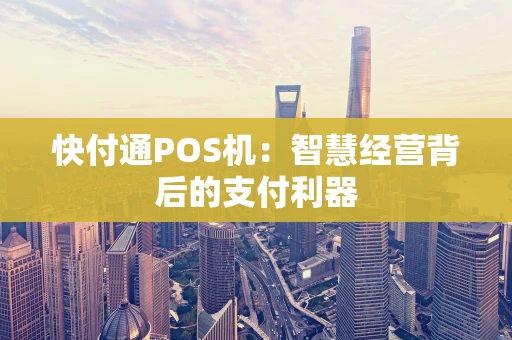 快付通POS机：智慧经营背后的支付利器