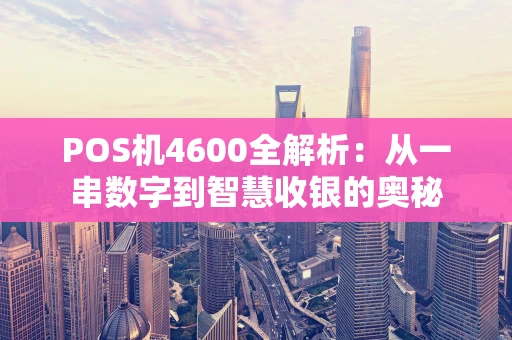 POS机4600全解析：从一串数字到智慧收银的奥秘