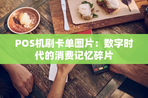 POS机刷卡单图片：数字时代的消费记忆碎片