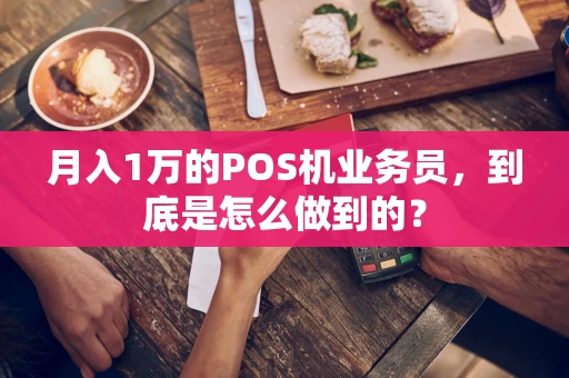 月入1万的POS机业务员，到底是怎么做到的？