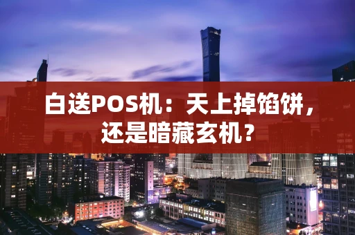 白送POS机：天上掉馅饼，还是暗藏玄机？
