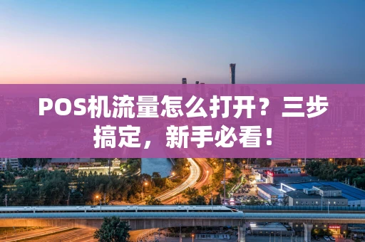 POS机流量怎么打开？三步搞定，新手必看！