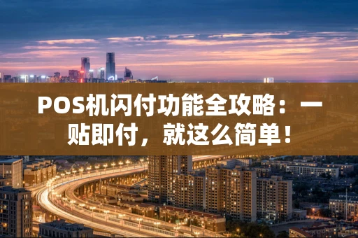 POS机闪付功能全攻略：一贴即付，就这么简单！