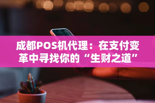 成都POS机代理：在支付变革中寻找你的“生财之道”