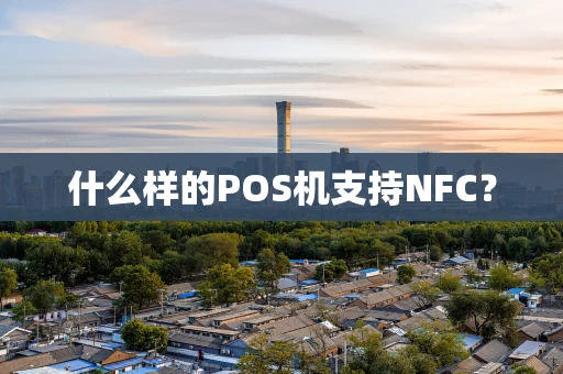 什么样的POS机支持NFC？