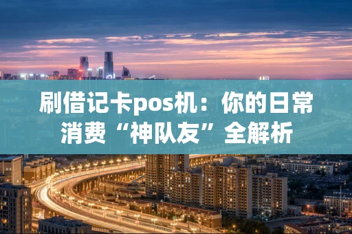 刷借记卡pos机：你的日常消费“神队友”全解析