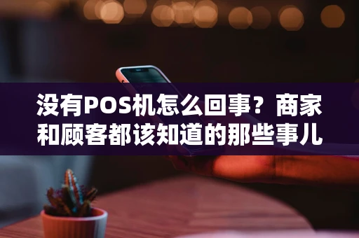 没有POS机怎么回事？商家和顾客都该知道的那些事儿