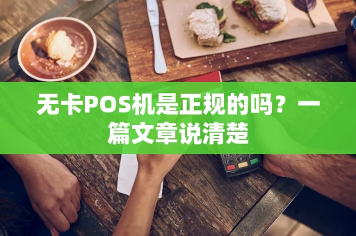 无卡POS机是正规的吗？一篇文章说清楚