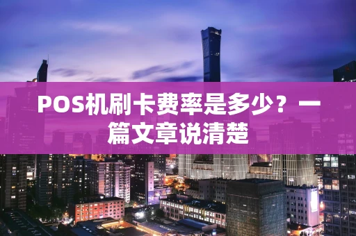 POS机刷卡费率是多少？一篇文章说清楚