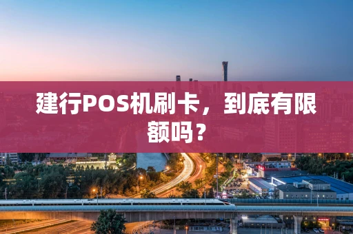 建行POS机刷卡，到底有限额吗？