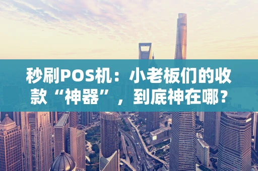秒刷POS机：小老板们的收款“神器”，到底神在哪？