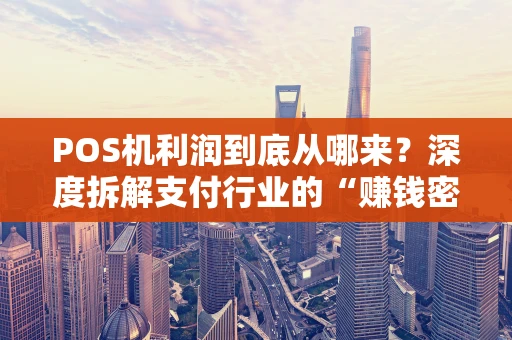 POS机利润到底从哪来？深度拆解支付行业的“赚钱密码”
