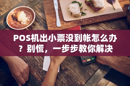 POS机出小票没到帐怎么办？别慌，一步步教你解决