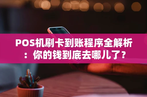 POS机刷卡到账程序全解析：你的钱到底去哪儿了？